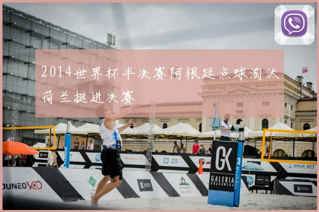 2014世界杯半决赛阿根廷点球淘汰荷兰挺进决赛
